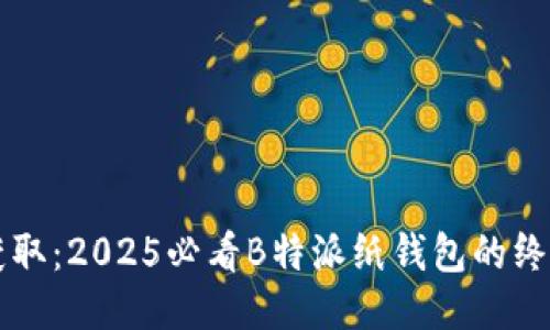 立即获取：2025必看B特派纸钱包的终极指南