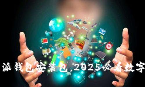立即下载比特派钱包安装包，2025必看数字货币投资利器