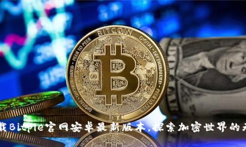 立即下载Bitpie官网安卓最新版本，探索加密世界的无限可能