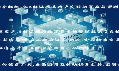 关于“B特派能转币收币吗？安全吗？”这个问题，我们可以从多个方面来探讨。首先，我们需要了解B特派的基本功能与特点，其次，我们会分析在使用B特派进行转币和收币时的安全性问题，最后，我们会总结出一个相关的意见，帮助用户更好地进行判断。

### B特派的基本功能与特点

什么是B特派？

B特派是一款流行的数字货币钱包应用，旨在为用户提供方便快捷的数字资产管理服务。它支持多种数字货币的存储、发送、接收及交易，为用户提供了一个安全的环境来管理自己的数字资产。

B特派的主要功能

该平台的主要功能包括但不限于以下几方面：
ul
listrong转账功能：/strong用户可以方便地通过B特派将数字货币转账到其他用户的账户，这一过程通常非常迅速且无需高昂的手续费。/li
listrong收币功能：/strong用户不仅可以发送数字货币，还可以轻松地接收来自其他用户的转账，这为用户的资金流动提供了很大的便利。/li
listrong资产管理：/strong用户可以在一处方便地查看其所有的数字资产，包括余额、交易记录等。/li
listrong安全保障：/strongB特派采用先进的安全技术，确保用户的资产安全。/li
/ul

### 转币与收币的操作流程

B特派转币的操作流程

使用B特派进行转币的操作过程相对简单。用户只需按照以下步骤进行：
ol
listrong登录账户：/strong首先，用户需登录自己的B特派账户，确保安全性。/li
listrong选择币种：/strong在账户主页，用户可以选择要转账的数字货币。例如，比特币、以太坊等。/li
listrong输入金额：/strong接下来，用户需要输入要转账的金额，一定要确认无误。/li
listrong输入接收地址：/strong这是最重要的一步，用户需要输入接收方的数字钱包地址。建议复制粘贴，避免输入错误。/li
listrong确认支付：/strong最后，用户需要确认转账信息并提交，系统通常会在几分钟内完成转账。/li
/ol

B特派收币的操作流程

收币的过程也十分简单，用户只需遵循以下步骤：
ol
listrong生成收款地址：/strong用户在B特派中选择要接收的币种，并生成对应的钱包地址。/li
listrong分享地址：/strong将生成的钱包地址分享给需要转账给你的朋友或合作伙伴。/li
listrong确认到账：/strong待对方完成转账后，用户可在B特派中查看交易记录，确认已收到款项。/li
/ol

### 安全性问题分析

B特派的安全性

在涉及数字货币的收发时，安全性无疑是用户最关心的问题之一。B特派采用了一系列安全措施来保护用户的资产。

h4账户安全措施/h4

B特派提供了多种安全保障措施来增强用户账户的安全性。用户可设置二次验证（2FA），使用更复杂的密码，以及定期更改密码等，以确保他们的账户不受未经授权的访问。此外，B特派还会利用业界标准的加密技术来保护用户的敏感信息。

h4交易过程的安全性/h4

在整个交易过程中，B特派会采取措施杜绝欺诈行为。例如，系统会自动检测异常交易并进行警告。通过这种方式，用户能够及时发现可疑活动并采取必要的行动。

与其他平台的比较

为了更加全面的了解B特派的安全性，可以将其与其他主流数字钱包进行对比。大多数知名的钱包都有类似的安全措施，但B特派因其用户友好的界面与便利的操作，吸引了大量用户。这使得它在安全性与使用方便性之间实现了良好的平衡。

### 总结与建议

是否值得使用B特派？

综合来看，B特派在转币和收币方面表现出色，具备了良好的安全性及方便的操作流程。无论是新手用户还是资深用户，B特派都为数字货币的管理提供了良好的解决方案。

然而，用户在使用B特派时，仍需保持警惕。时刻注意账户安全，不要轻易透露自己的钱包地址与账户信息，定期更新密码，开启二次验证等。此外，定期检查交易记录，以便及时发现异常情况。

总之，是否选择使用B特派，最终取决于用户的需求与对安全性的重视程度。如能遵循上述建议，用户将能在B特派这个平台上放心管理自己的数字资产。

### 结束语

在这个瞬息万变的数字货币市场中，了解各种数字资产管理工具及其安全性是至关重要的。B特派作为一个可选的优质工具，桌面应用及移动设备支持，能够满足用户在数字资产管理上的需求。希望以上信息对您有所帮助，祝您在数字货币的世界中投资顺利，步步为营。