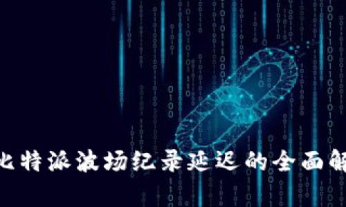 2025年必看：比特派波场纪录延迟的全面解析与应对策略