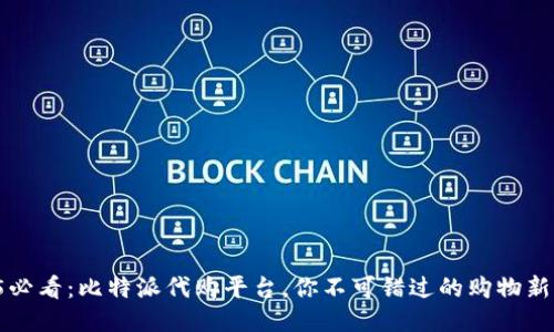 2025必看：比特派代购平台，你不可错过的购物新体验！