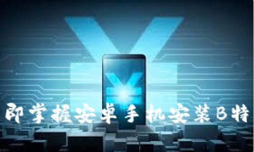 2025必看！立即掌握安卓手机安装B特派的详细指南