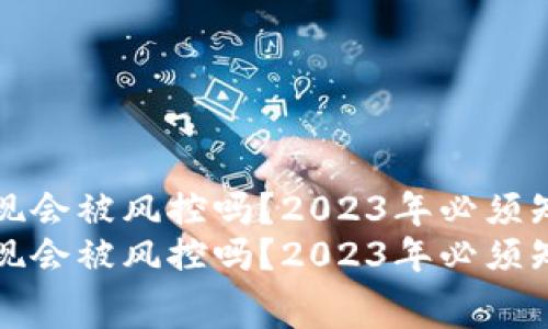 比特派提现会被风控吗？2023年必须知道的内幕
比特派提现会被风控吗？2023年必须知道的内幕