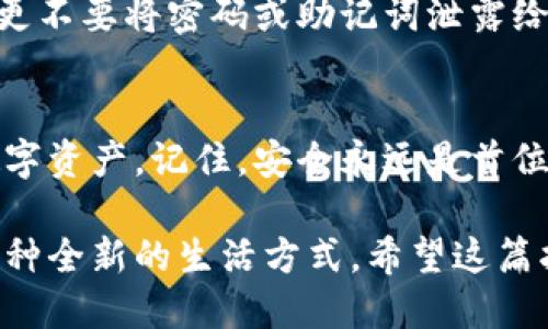 ### bk钱包登录指南

在如今数字货币迅速发展的时代，bk钱包作为一种流行的数字货币钱包，提供了安全、便捷的交易服务。为了帮助用户正确登录bk钱包，下面我们将详细介绍登录的步骤、注意事项以及一些常见问题的解决方法。

一、准备工作
在登录bk钱包之前，首先需要确保您已经下载并安装了bk钱包的官方客户端或使用其网页版。同时，您需要确保设备连接到互联网，以便进行下一步操作。

二、步骤一：打开bk钱包
首先，找到您设备上已安装的bk钱包应用，点击打开。如果您是使用网页版，请在浏览器中输入bk钱包的官方网站地址。

三、步骤二：选择登录方式
在bk钱包的页面上，通常会有多种登录方式，常见的选项包括“手机号登录”、“邮箱登录”、“助记词登录”等。选择适合自己的登录方式，下面我们将详细介绍这几种方式。

四、步骤三：手机号登录
如果您选择用手机号登录，请输入您的注册手机号码，并点击“获取验证码”。收到验证码后，输入短信中的验证码，点击“登录”。如果您忘记了密码，也可以在此页面找到“找回密码”的选项，按照系统的提示进行重置。

五、步骤四：邮箱登录
选择邮箱登录时，请输入您注册时使用的邮箱地址和密码。确保邮箱地址正确，如果您忘记密码，也可以选择“找回密码”的方法。系统会发送一封重置密码的邮件到您的邮箱，按照邮件中的指示操作即可。

六、步骤五：助记词登录
助记词是您在创建钱包时生成的一串单词，输入助记词后，系统将验证您的身份。如果助记词正确，您将成功登录。如果忘记助记词，您将无法恢复钱包，因此请务必妥善保管您的助记词。

七、步骤六：登录成功
一旦您成功登录，系统将会显示您的钱包界面。在这里，您可以查看余额、发起交易、接收数字货币等。如果是第一次使用bk钱包，建议您先阅读相关的用户指南，以熟悉其各项功能和使用方式。

八、注意事项
登录过程中，有几个重要的注意事项需要牢记：首先，确保您输入的信息是准确无误的；其次，定期更新密码以提高安全性；最后，建议启用两步验证 或其他安全措施，以保护您的账户不受未授权访问。

九、常见问题及解决方法
h41. 无法登录怎么办？/h4
如果您无法登录，可能是以下原因导致的：密码错误、账号被锁定或者网络问题。检查输入的信息是否正确，确保网络连接正常，如仍无法登录，建议联系bk钱包的客服团队。

h42. 我忘记了密码，怎么找回？/h4
您可以在登录页面点击“忘记密码”，系统会根据您注册时的邮箱或手机号码，发送重置密码的链接或者验证码，按照指引操作即可。

h43. 如何确保钱包的安全？/h4
为了确保bk钱包的安全，建议您定期更改密码、启用两步验证，不要使用公共网络进行登录，更不要将密码或助记词泄露给他人。同时，定期备份钱包信息，以防丢失。

十、总结
以上就是bk钱包的登录步骤及注意事项。通过的步骤，相信您可以轻松登录并管理自己的数字资产。记住，安全永远是首位，保护好您的钱包信息，愉快地享受数字货币带来的便捷与乐趣。

在这个日益数字化的世界里，bk钱包给予用户的不仅仅是一个存储数字资产的工具，更是一种全新的生活方式。希望这篇指南能为您的数字货币之旅提供帮助。