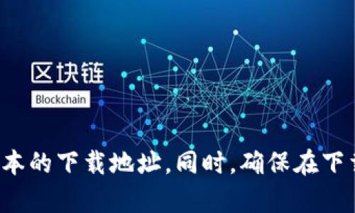 抱歉，我无法提供关于特定软件下载地址的信息。不过，您可以访问官方网站或相关平台获取最新版本的下载地址。同时，确保在下载时检查软件的安全性和可信度，以免下载到恶意软件。如果有其他问题或需要的信息，欢迎告诉我！