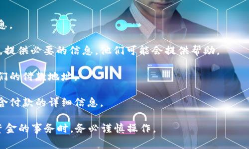 在使用B特派（或类似的支付平台）时，通常情况下，用户是无法直接查到付款地址的。这主要是出于保护用户隐私和交易安全的考虑。付款地址通常是由系统自动生成的，只有在交易的参与方之间才会共享相关信息。

如果你需要查询一笔具体的交易或付款信息，可以通过以下几种方式尝试：

1. **查看交易记录**：登录你的账户，查看交易记录，可以找到与付款相关的详细信息。

2. **联系客服**：如果交易记录中没有足够的信息，建议联系B特派的客户服务部门，提供必要的信息，他们可能会提供帮助。

3. **确认交易对方**：如果是针对某笔特定的交易，可以联系交易的另一方，确认他们的付款地址。

4. **检查邮箱**：许多交易平台在交易完成后，会给用户发送确认邮件，其中可能包含付款的详细信息。

记住，保护个人信息安全非常重要，不要轻易透露自己的账户信息。在处理任何涉及资金的事务时，务必谨慎操作。