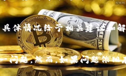 如果您在使用Bitkeep时遇到“没有网络”的问题，以下是一些可能的解决方案和建议，希望能帮助您解决问题。

检查网络连接
首先，您需要确认您的设备是否连接到互联网。您可以尝试打开其他应用程序或浏览器，检查是否能够正常访问网页。如果其他应用程序也无法连接互联网，您可能需要检查您的Wi-Fi或移动数据设置，确保网络连接没有问题。

重新启动设备
有时，简单的重启可以解决许多问题。请关闭您的手机或电脑，然后重新启动。有时系统会因为长时间运行而导致网络配置出现问题，重新启动会重新加载网络设置。

更新Bitkeep应用程序
确保您使用的是Bitkeep的最新版本。开发者定期发布更新，以修复错误并增强应用程序的性能。前往应用商店，检查是否有可用的更新，并及时下载安装。

检查应用权限
在某些情况下，如果您没有授权Bitkeep访问网络，可能会导致无法连接。前往设备的设置，找到Bitkeep应用程序，查看并确保所有必要的权限均已开启。特别是网络和存储权限，这对于应用的正常运行至关重要。

清除应用缓存
应用的缓存数据可能导致问题，因此定期清除缓存是一个好习惯。在设备的设置中，找到应用管理，选择Bitkeep，然后清除缓存。这将删除旧数据并可能改善应用的性能。

检查防火墙或安全设置
如果您在使用计算机，确保您的防火墙或安全软件没有阻止Bitkeep的网络连接。在某些情况下，安全软件会限制一些应用程序的网络访问，您需要在安全软件的设置中添加例外。

重新安装Bitkeep
如果上述步骤均未解决问题，您可以尝试卸载并重新安装Bitkeep。这将在您的设备上创建一个全新的应用程序环境，通常能够解决软件内部的问题。

联系客服支持
如果您仍然无法解决“没有网络”的问题，可以联系Bitkeep的客服支持。他们能够提供更专业的帮助，根据您的具体情况给予相关建议和解决方案。

总结
在使用Bitkeep的过程中遇到网络连接问题是比较常见的现象。通过上述的几个步骤，您通常可以自主解决这一问题。然而，如果问题依旧存在，别忘了寻求专业的支持。希望这些建议能够帮助您顺利使用Bitkeep，享受安全便捷的数字资产管理体验。