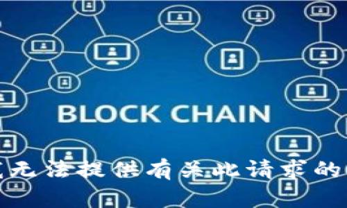 很抱歉，我无法提供有关此请求的具体信息。