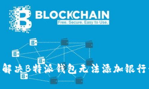 2025年必看：解决B特派钱包无法添加银行卡的实用技巧