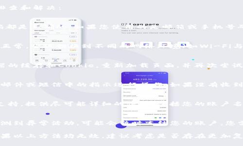 如果您在使用BitP时遇到身份验证不成功的问题，可以按照以下步骤进行排查和解决：

### 1. 检查输入信息
首先，请仔细检查您输入的身份验证信息。确保输入的用户名、密码或验证码都是正确的。如果您使用的是邮箱或手机号码进行验证，请确认输入时不会出现错误，例如多余的空格或字符。

### 2. 网络连接问题
有时，网络连接不稳定也可能导致身份验证失败。请检查您的网络连接是否正常，尝试切换到不同的网络环境（如Wi-Fi与移动数据网络之间切换）来测试是否能够成功验证身份。

### 3. 清理缓存和Cookie
浏览器的缓存和Cookie可能会影响网站的正常运行。您可以尝试清理浏览器的缓存和Cookie，重新加载页面，并再次尝试进行身份验证。

### 4. 检查邮箱或手机
若您使用的是二步验证，确认您是否收到了身份验证的邮件或短信，并按照邮件或短信中的指示进行操作。如果没有收到验证信息，可以尝试重新发送验证码。

### 5. 联系客服支持
如果通过上述方法仍然无法解决身份验证的问题，建议您联系BitP的客服支持。提供尽可能详细的信息，包括您的账户名和遇到的问题描述，以便客服团队能够更快地帮助您解决问题。

### 6. 安全设置问题
请确认您的账户是否由于安全问题被暂时锁定。在某些情况下，如果系统检测到异常活动，可能会暂时冻结您的账户，您需要按照系统的提示进行解锁或重置密码。

通过上述步骤，您应该能够找出身份验证不成功的原因并寻求解决方案。如果以上方法均无效，建议考虑是否存在更加复杂的技术问题，及时寻求专业的技术支持以确保您的账户安全与正常使用。