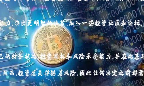 比特派（Bitpie）是一款支持多种加密货币的数字资产钱包应用，用户可以通过它进行比特币、以太坊等多种虚拟货币的管理和交易。关于比特派需要投资多少钱的问题，其实涉及多个方面，下面将从不同的角度进行详细解析。

一、比特派的基本概念和功能

比特派是一款致力于为用户提供安全、便捷的数字钱包服务的应用。用户可以通过比特派存储、转账、收取各种加密货币。同时，比特派还提供了通过交易所进行数字货币交易的功能，为用户的投资提供了便捷的途径。

在使用比特派之前，用户需要理解数字货币市场的变化。例如，比特币的价格波动性极大，因此投资金额需要根据个人的风险承受能力来决定。此外，比特派还支持与不同的区块链网络连接，这意味着用户可以选择投资多种加密资产成本。

二、投资金额的选择

用户在考虑向比特派投资时，首先需要评估自己的财务状况和投资目标。以下是一些考虑因素：

h41. 风险承受能力/h4
尽管加密货币市场潜力巨大，但其价格波动性也高。因此，投资者需要了解自身的风险承受能力。在决策前，建议咨询专业的投资顾问，以获取更有效的建议。

h42. 个人投资目标/h4
不同的投资者可能有不同的投资目标。有些人希望短期内获取收益，而有些人则更注重长期持有。因此，明确自己的投资目标，可以帮助投资者决定投资金额。

h43. 最低投资金额/h4
比特派本身并没有限制用户的投资金额，用户可以根据自己的条件进行灵活投资。对于初学者，可能从少量资金（例如100-500元）入手，逐步积累经验。

三、投资比特派的成本分析

在投资比特派之前，用户需要了解一些相关费用和成本。

h41. 交易手续费/h4
在进行数字货币交易时，比特派会收取一定的交易手续费。这意味着在你进行资产交易时，有一部分收入会被扣除。因此，用户在做出投资决策时，应该把这一部分费用计算在内。

h42. 提币费用/h4
如果用户将资产从比特派钱包提取到其他钱包或者交易所，通常也会产生提币费用。不同的币种费用差异较大，因此用户需要提前确认费用情况。

h43. 持有成本/h4
此外，虽然比特派本身并不收取持有费用，但用户在波动性的市场中，仍可能面临资产贬值的风险。因此，了解市场动态，可以帮助投资者减少这方面的损失。

四、投资策略与建议

在考虑投资比特派时，以下是一些有效的投资策略与建议：

h41. 定期定额投资/h4
对于初学者而言，采用定期定额投资策略是一种较为稳妥的方式。这种方式不仅可以帮助用户在市场波动时减少情绪干扰，还可以使购买成本平均，从而降低投资风险。

h42. 分散投资/h4
不要将所有资金都投资于一种或者几种加密货币。分散投资可以有效降低风险，同时增加收益的可能性。投资者可以选择一些主流的加密货币，比如比特币、以太坊等，以及一些新兴的数字资产进行组合投资。

h43. 持续学习/h4
投资教育是成功投资的重要一环。定期阅读关于加密货币市场的书籍、研究报告等，可以帮助用户提高投资能力，作出更明智的决策。加入一些投资社区和论坛，与其他投资者进行交流与学习，也是非常有效的提升方法。

五、总结

关于比特派需要投资多少钱，实际上并没有确切的答案，因为每位投资者的情况各不相同。关键在于了解自己的财务状况、投资目标和风险承受能力，并在此基础上制定合适的投资计划。

比特派为用户提供了一个便利的数字资产管理平台，用户可以在此平台上进行各种数字货币的交易与管理。然而，投资总是伴随着风险，因此任何决定之前都需认真考量。通过以上讨论，希望可以帮助你更深入地理解比特派的投资意义，做出符合自己需求的投资决策。
