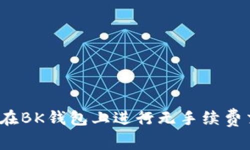 如何在BK钱包上进行无手续费交易？