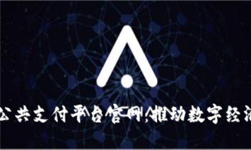 区块链公共支付平台官网：推动数字经济的未来