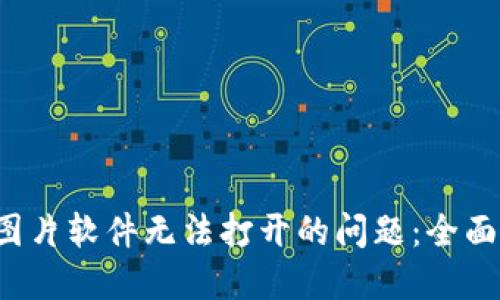 解决b特派下载图片软件无法打开的问题：全面指南与解决方案