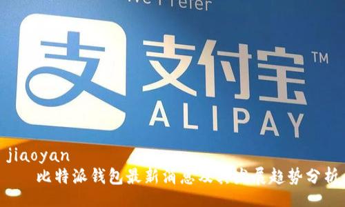 jiaoyan  
   比特派钱包最新消息及其发展趋势分析