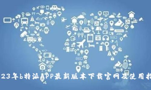 2023年b特派APP最新版本下载官网及使用指南