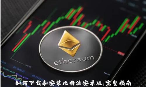 
如何下载和安装比特派安卓版：完整指南