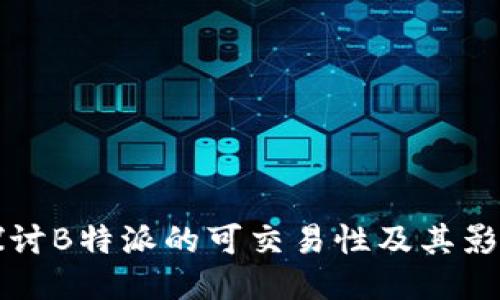 深入探讨B特派的可交易性及其影响因素