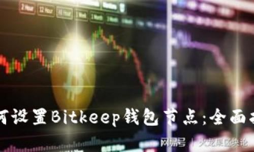 如何设置Bitkeep钱包节点：全面指南