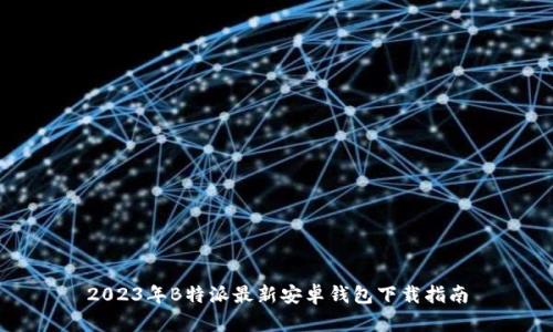 2023年B特派最新安卓钱包下载指南