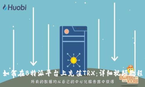 如何在B特派平台上充值TRX：详细视频教程