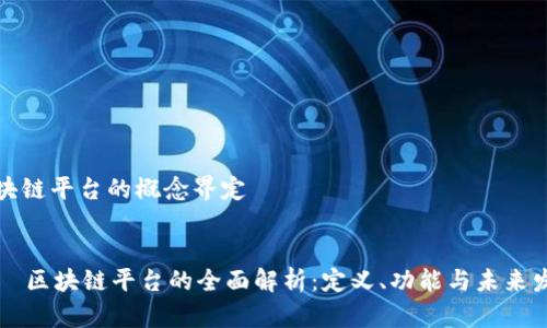 区块链平台的概念界定

div
    区块链平台的全面解析：定义、功能与未来发展