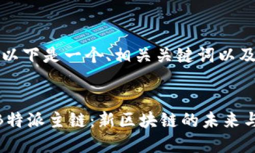 当然可以。以下是一个、相关关键词以及详细介绍。

```xml
深入解析B特派主链：新区块链的未来与应用