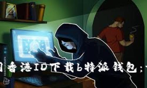 如何使用香港ID下载b特派钱包：详细指南