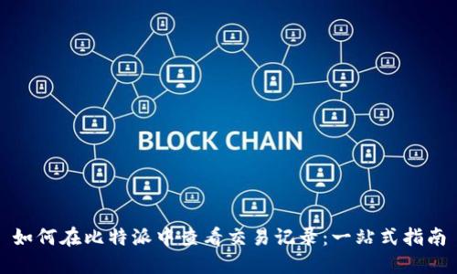 如何在比特派中查看交易记录：一站式指南