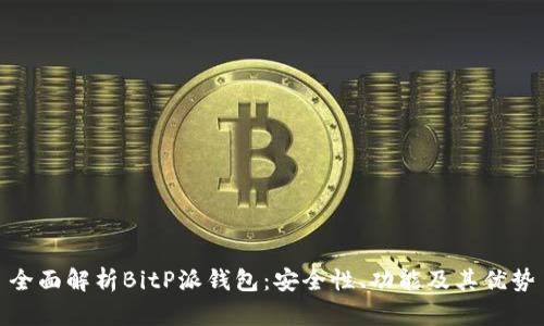 全面解析BitP派钱包：安全性、功能及其优势