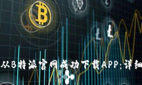 如何从B特派官网成功下载APP：详细指南