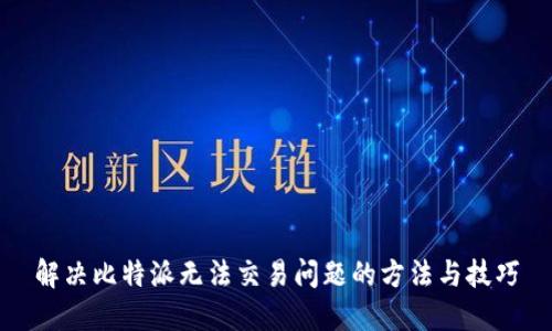 解决比特派无法交易问题的方法与技巧