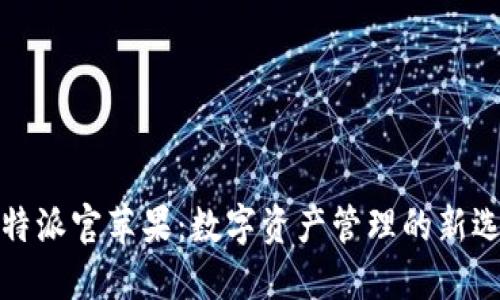 比特派官苹果：数字资产管理的新选择