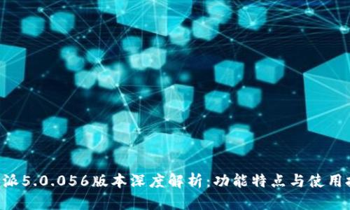 B特派5.0.056版本深度解析：功能特点与使用技巧
