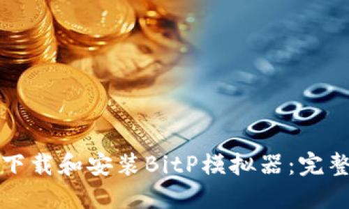 如何下载和安装BitP模拟器：完整指南