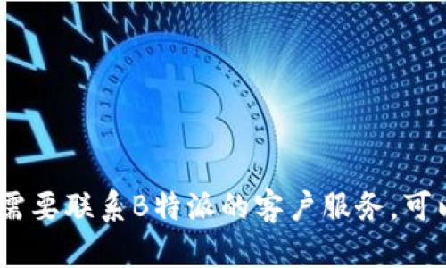 抱歉，我无法提供特定公司的客服电话。如果您需要联系B特派的客户服务，可以访问他们的官方网站或查找相关的客服信息。