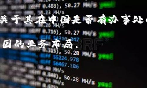 关于“bitp在中国有办事处吗”的问题，首先我们需要了解“bitp”是指哪一家公司或组织。根据我所掌握的信息，bitp可能是指一家公司、区块链项目、加密货币平台或相关领域。如果没有具体的上下文，很难准确回答这个问题。

如果您能提供更多关于“bitp”的信息，比如它的全名、业务范围或所在行业，我将更好地为您解答关于其在中国是否有办事处的问题。

同时，我可以帮助您进行一些相关的研究，查找该公司的官方网站或社交媒体页面，了解它们在中国的业务布局。

请提供更多信息，或者如果您有其他问题，我也乐意帮助！