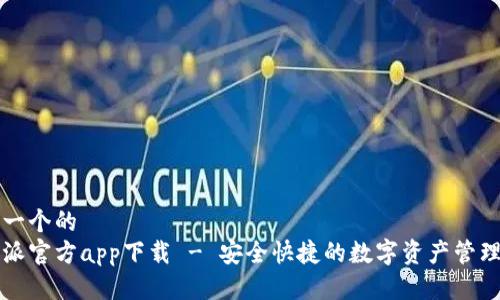 思考一个的  
比特派官方app下载 - 安全快捷的数字资产管理工具