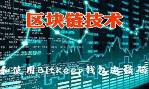 如何获取和使用BitKeep钱包邀请码：全面指南
