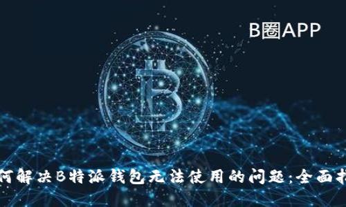 如何解决B特派钱包无法使用的问题：全面指南