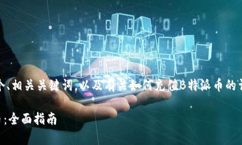 在这里，我将为您提供一个、相关关键词，以及有关如何充值B特派币的详细介绍和常见问题解答。

 如何快速充值到B特派币：全面指南