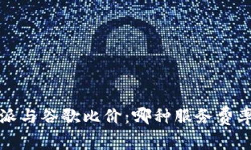  比特派与谷歌比价：哪种服务费率更低？