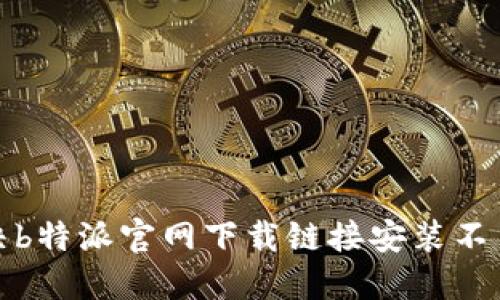 如何解决b特派官网下载链接安装不了的问题