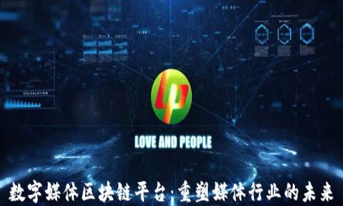 
数字媒体区块链平台：重塑媒体行业的未来