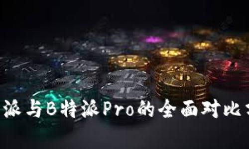 B特派与B特派Pro的全面对比分析
