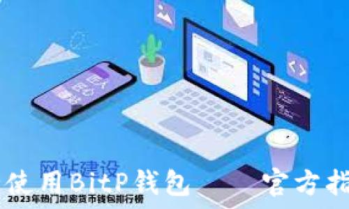   
如何安全使用BitP钱包——官方指南及FAQ