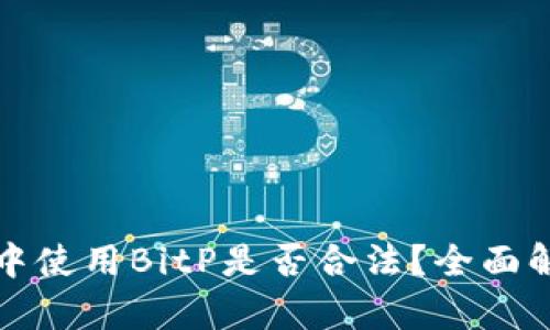 在比特币交易中使用BitP是否合法？全面解析与风险提示