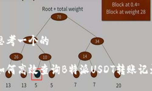 思考一个的  

如何高效查询B特派USDT转账记录