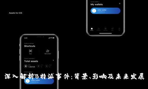 深入解析B特派事件：背景、影响及未来发展